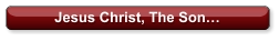 Jesus Christ, The Son…
