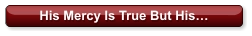 His Mercy Is True But His…