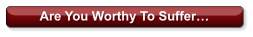 Are You Worthy To Suffer…